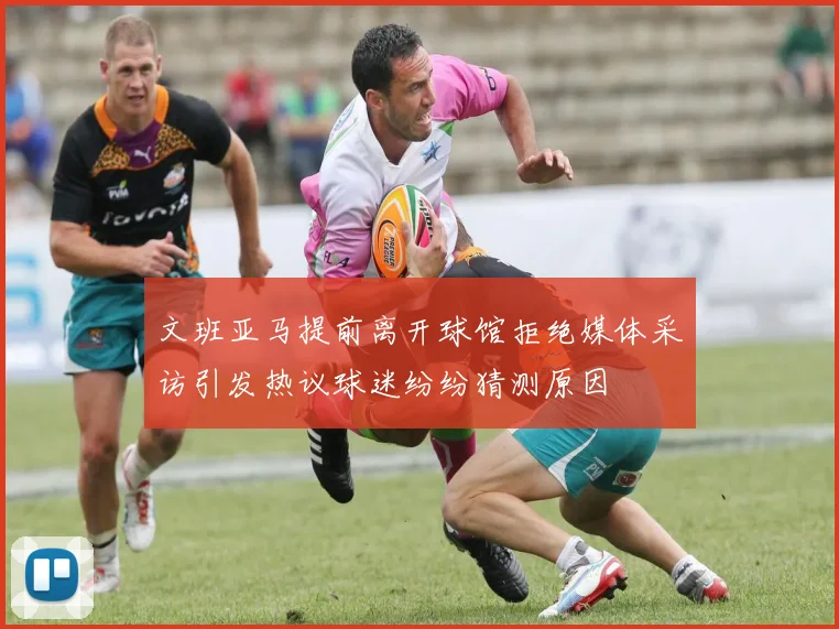 文班亚马提前离开球馆拒绝媒体采访引发热议球迷纷纷猜测原因