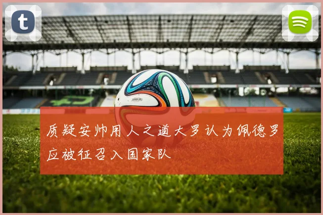 质疑安帅用人之道大罗认为佩德罗应被征召入国家队